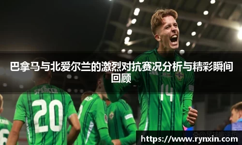 巴拿马与北爱尔兰的激烈对抗赛况分析与精彩瞬间回顾