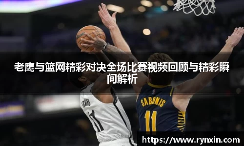 老鹰与篮网精彩对决全场比赛视频回顾与精彩瞬间解析