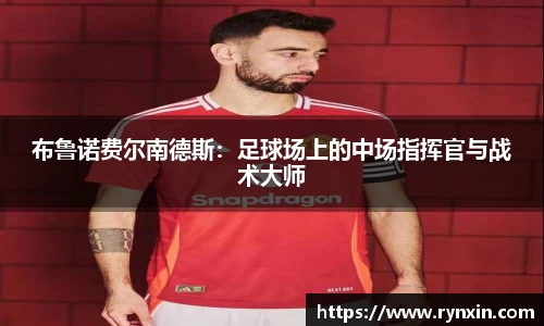 布鲁诺费尔南德斯：足球场上的中场指挥官与战术大师
