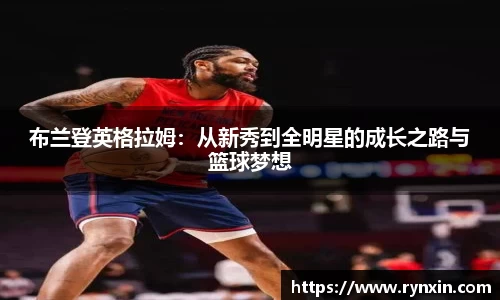 布兰登英格拉姆：从新秀到全明星的成长之路与篮球梦想
