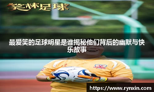 最爱笑的足球明星是谁揭秘他们背后的幽默与快乐故事
