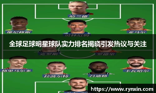 全球足球明星球队实力排名揭晓引发热议与关注