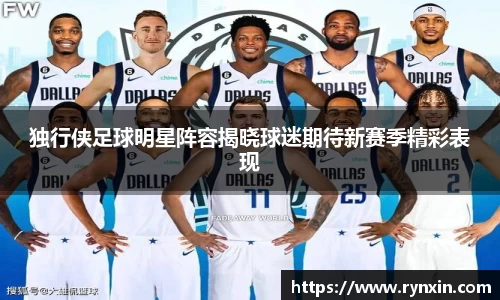 独行侠足球明星阵容揭晓球迷期待新赛季精彩表现