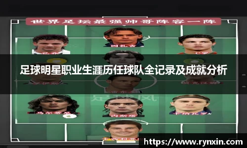 足球明星职业生涯历任球队全记录及成就分析